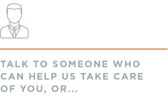 Talk to someone who can help us take care  of you_ or....png
